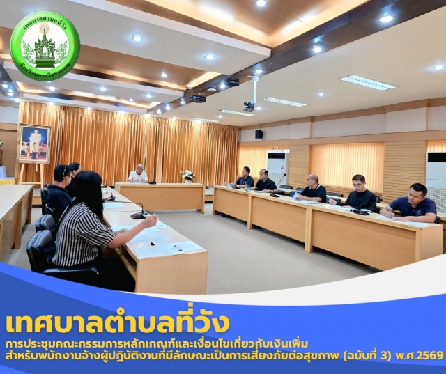 การประชุมคณะกรรมการหลักเกณฑ์และเงื่อนไขเกี่ยวกับเงินเพิ่มสำหรับพนักงานจ้างผู้ปฏิบัติงานที่มีลักษณะเป็นการเสี่ยงภัยต่อสุขภาพ (ฉบับที่ 3) พ.ศ.2569